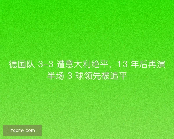 德国队 3-3 遭意大利绝平，13 年后再演半场 3 球领先被追平